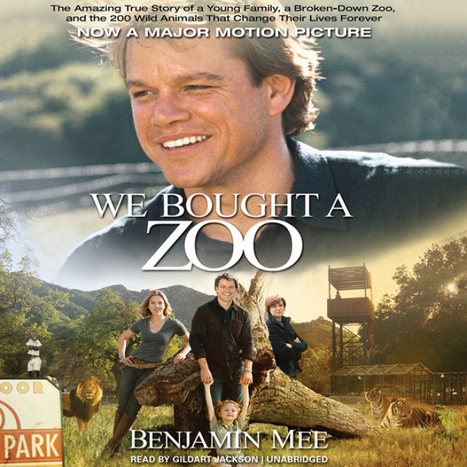 We Bought A Zoo: The Amazing True Story Of A Young Family, A Broken Down Zoo, And The 200 Wild Animals That Chznge Their Lives Forever (unabridged)