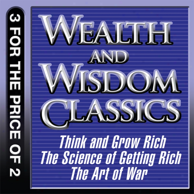 Wealth And Wisdom Classics: Think And Grow Rich, The Science Of Getting Rich, The Art Of War (unabridged)
