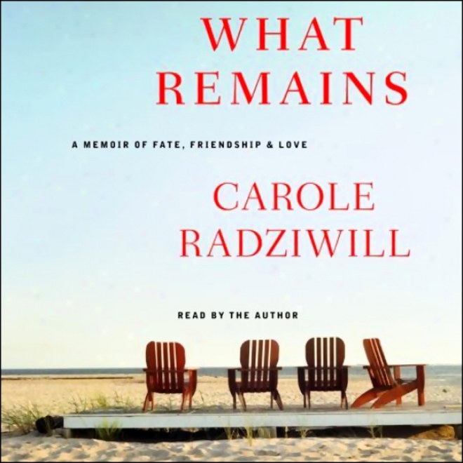 What Remains: A Memoir Of Fate, Friendship, And Love