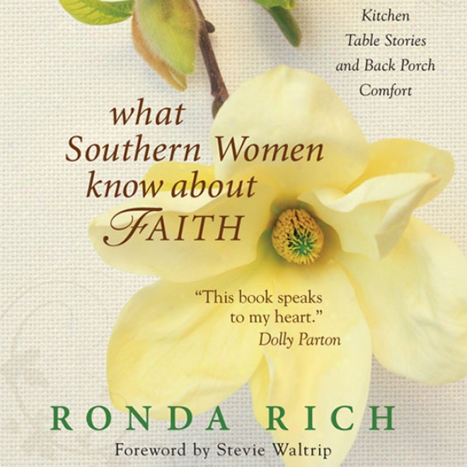 What Southerj Women Know Near Faith: Kitchen Table Stories And Back Porch Comfort (unabridged)