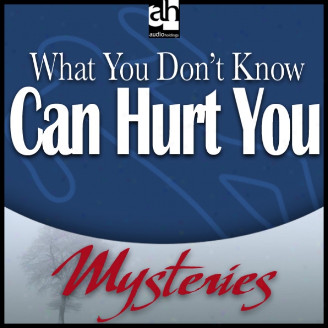 What You Don't Know Can Hurt You (unabridged)