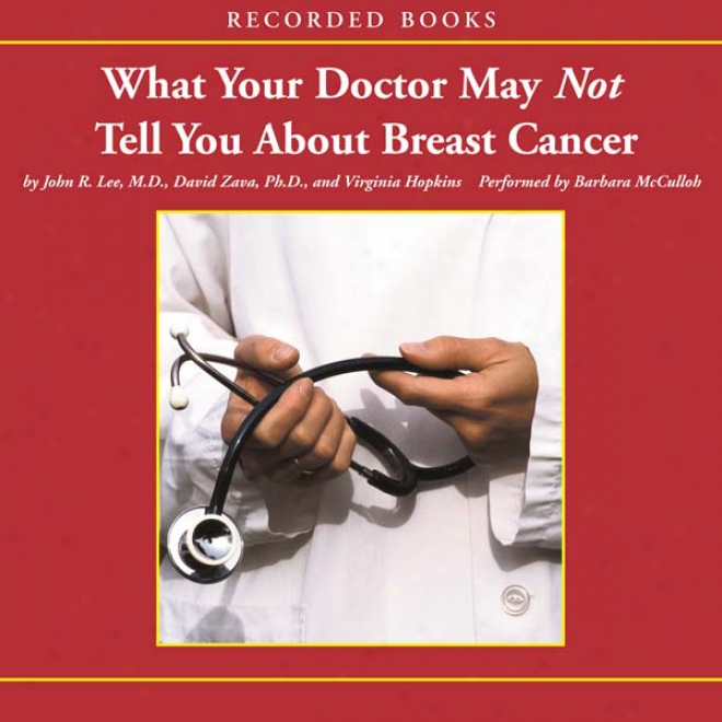 What Your Doctor May Not Tell You About Breast Cancer: How Hormone Moral  Can Help Save Your Life (unabridged)