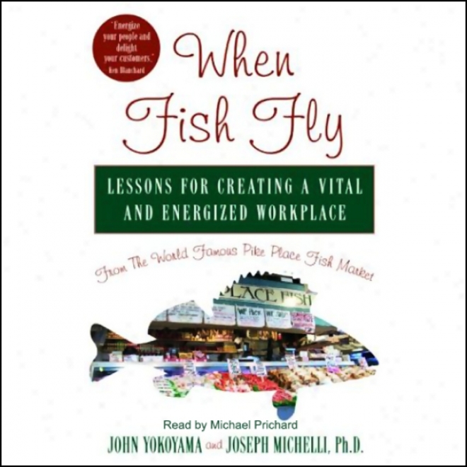 Whrn Fish Fly: Lessons For Creating A Vital Abd Energizing Workplace (unabridged)