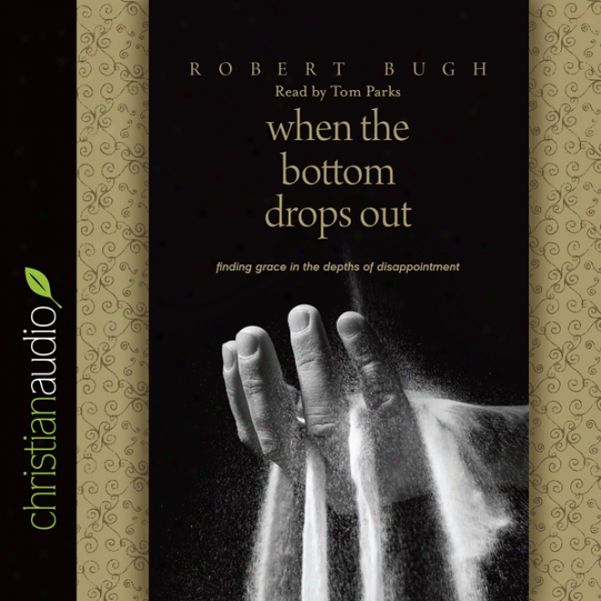 When The Bottom Drops Ojt: Finding Grace In The Depths Of Disappointment (unabridged)