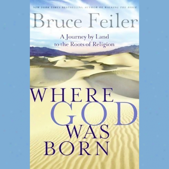 At what place God Was Born: A Journey By Land To The Roots Of Religion