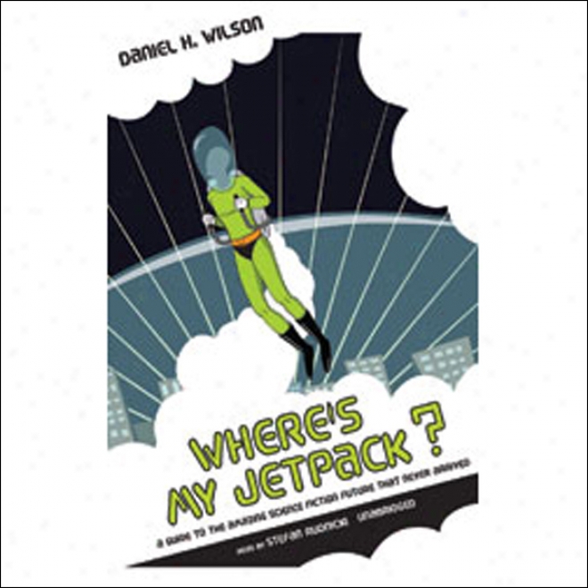 Where's My Jetpack?: A Guide To The Amazing Science Fiction Future That Never Arrived (unabridged)