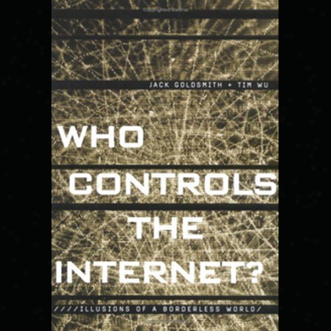 Who Controls The Internet: Illudions Of A Borderlesss World (unabridged)