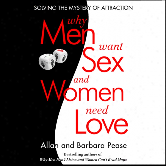 Why Men Want Sex...and Women Need Lovve: Solving The Mystery Of Attraction