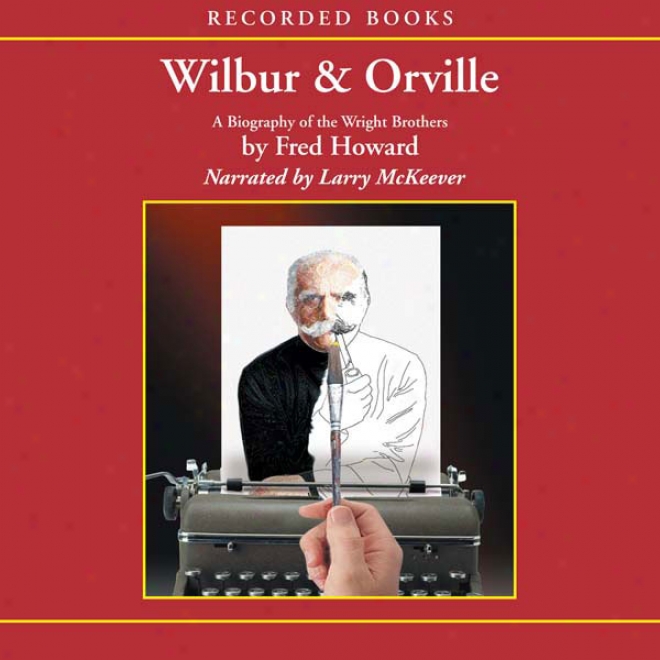 Wilbur And Orville: A Biography Of The Wright Brothers (unabrodged)