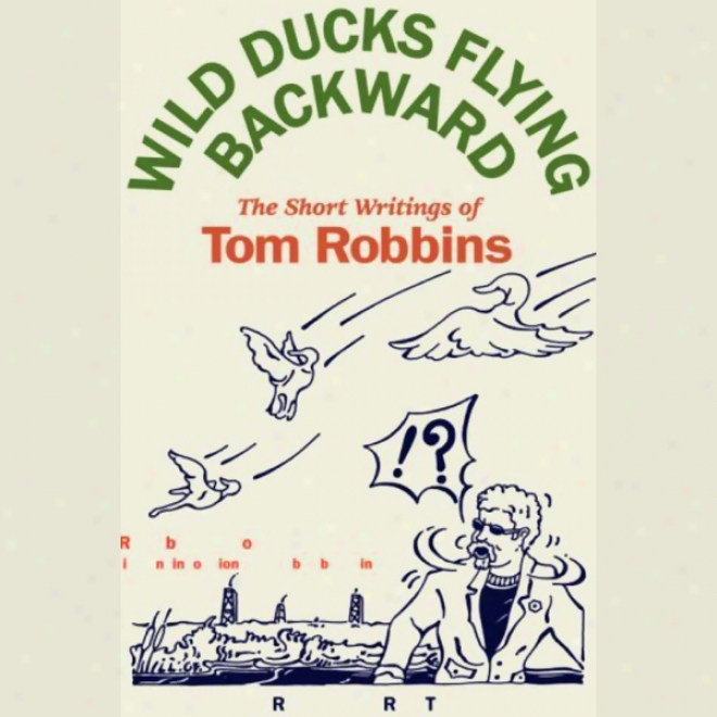 Wild Ducks Flying Backward: The Short Writings Of Tom Robbins (unabridged)