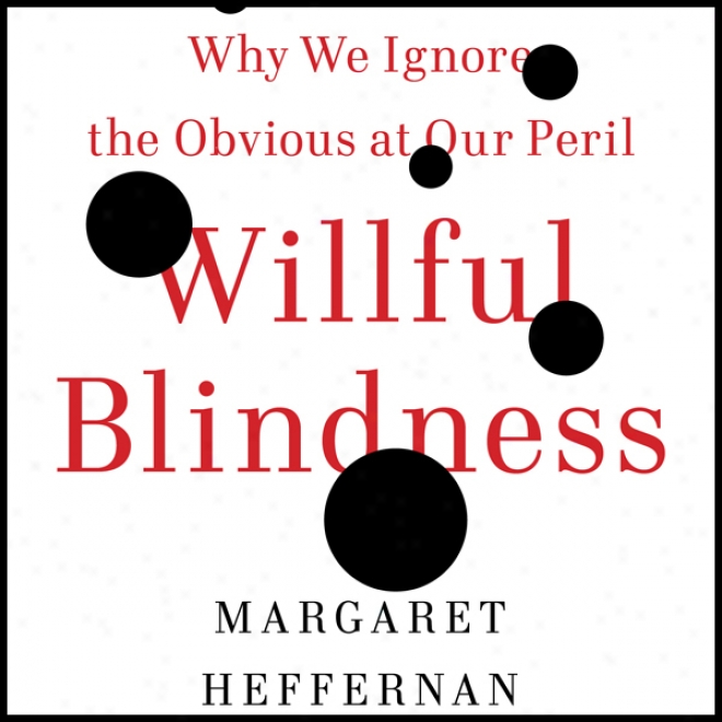 Willful Blindness: Why We Ignore The Obvious At Our Peril (unabridged)