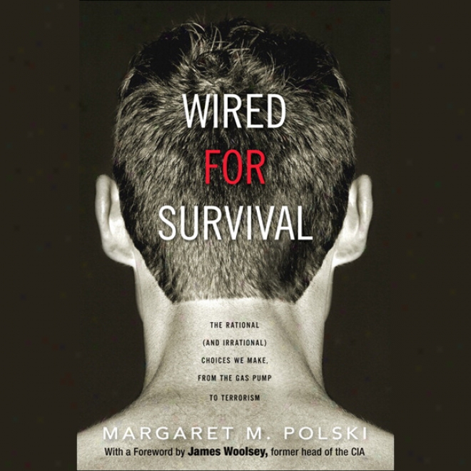 Wired For Survival: The Rational (and Irrational) Choices We Make, From The Aeriform fluid Pump To Terrorism (unabridged)