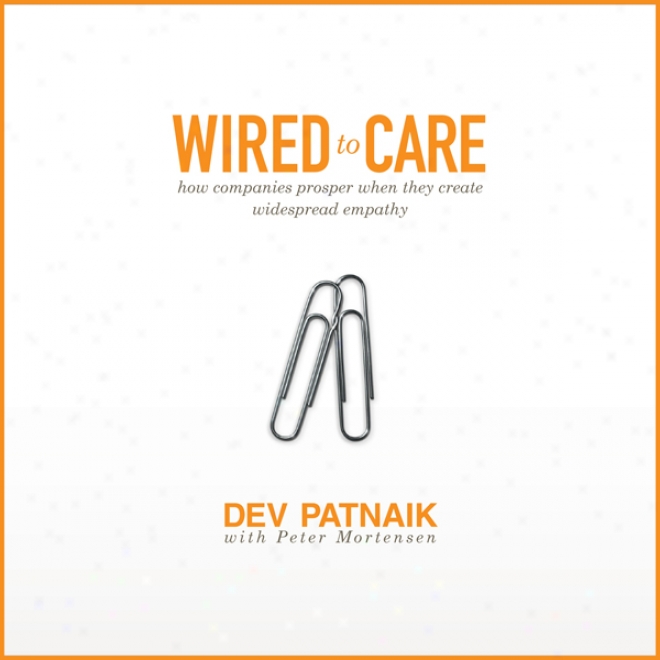 Wired To Care: How Companies Prosper When They Create Widespread Empathy (unabridged)