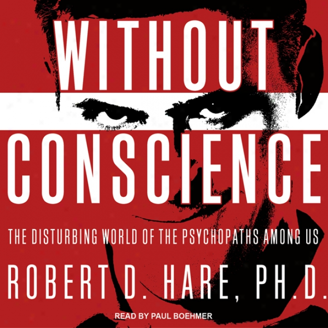 Without Conscience: The Disturbing World Of The Psychopaths Among Us (unabridged)
