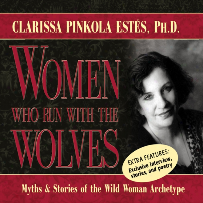 Women Who Run With The Wolves: Myths And Stories Of The Wild Woman Archetype