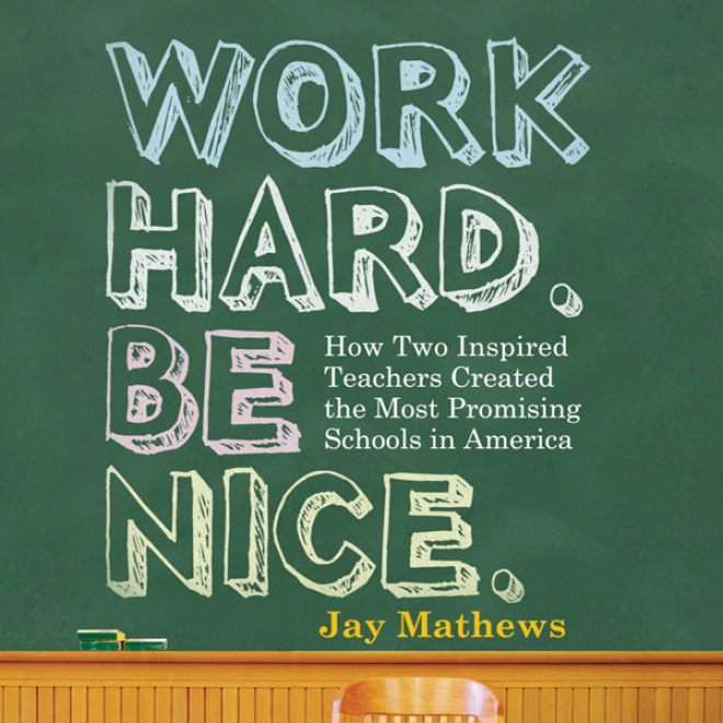 Work Hard. Be Nice.: How Two Inspired Teachers Created The Most Promising Schools In America (unabridged)