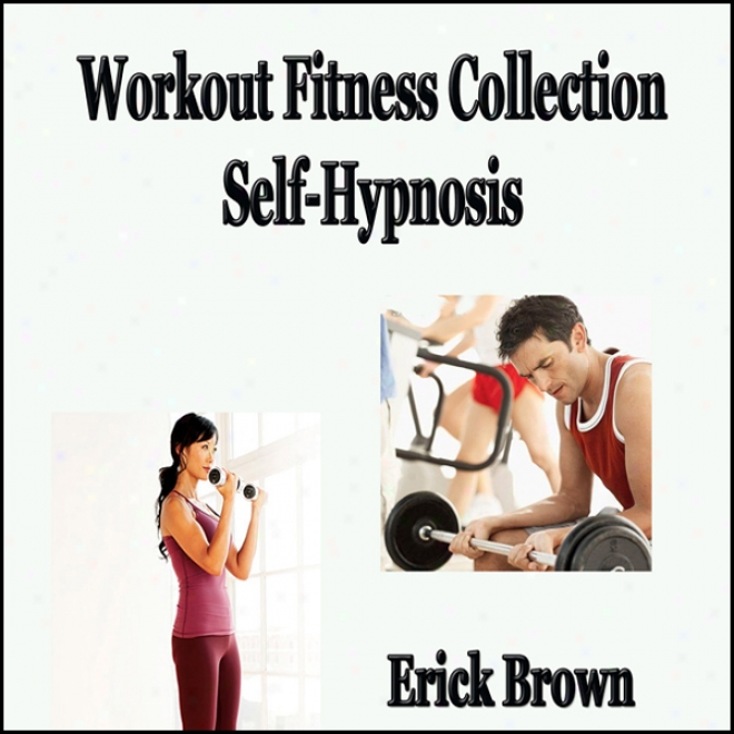 Workout Fitness Self Hypnosis Collection: Weight Loss, Confidence, Self Esteem, Self-help, Nlp (unabridged)