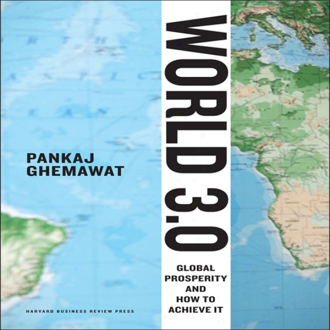 World 3.0: Global Prosperity And In what state To Achieve It (unabridged)