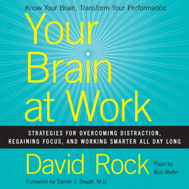 Your Brain At Work: Strategies For Overcoming Distraction, Regaining Focus, And Working Smarrer All Day Long (unabridged)