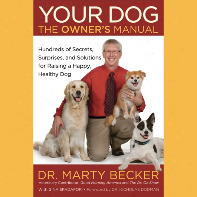 Your Dig: The Owner's Manual: Hundreds Of Secrets, Surprises, And Solutons For Raising A Happy, Healthy Dog (unabridged)