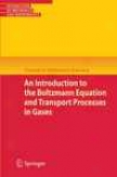 An Introduction To The Boltzmamn Equation And Transport Processes In Gases