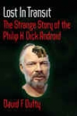 Lost In Transit: The Strange Story Of The Philip K Dick Android