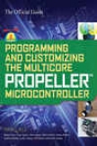 Programming And Customizing The Multicore Propeller Microcontroller: The Official Guide