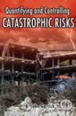 Quantifying And Controlling Catastrophic Risks