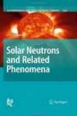 Solar Neutrons And Related Phenomena