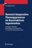 Vernetzt-kooperative Planungsprozesqe Im Konstruktiven Ingenirurbau: Grundlagen, Methoden, Anwendungen Und Perspektiven Zur Vernetzten Ingenieurkooperatio